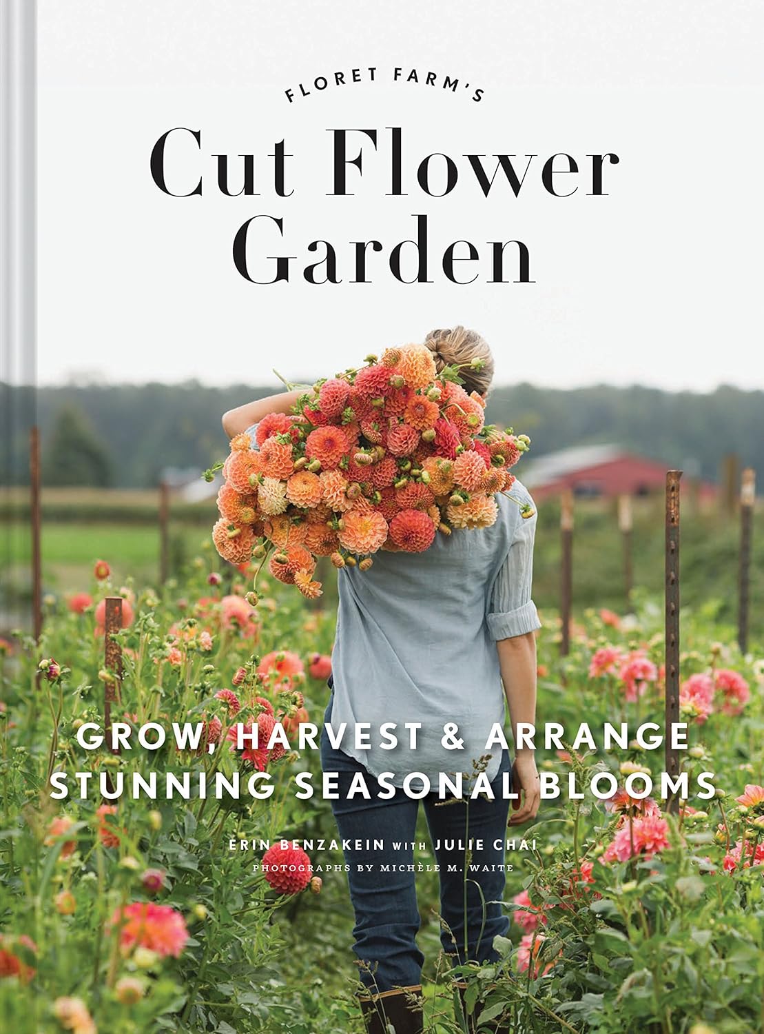 Floret Farm\'s Cut Flower Garden: Grow, Harvest, and Arrange Stunning Seasonal Blooms (Floret Farms x Chronicle Books)