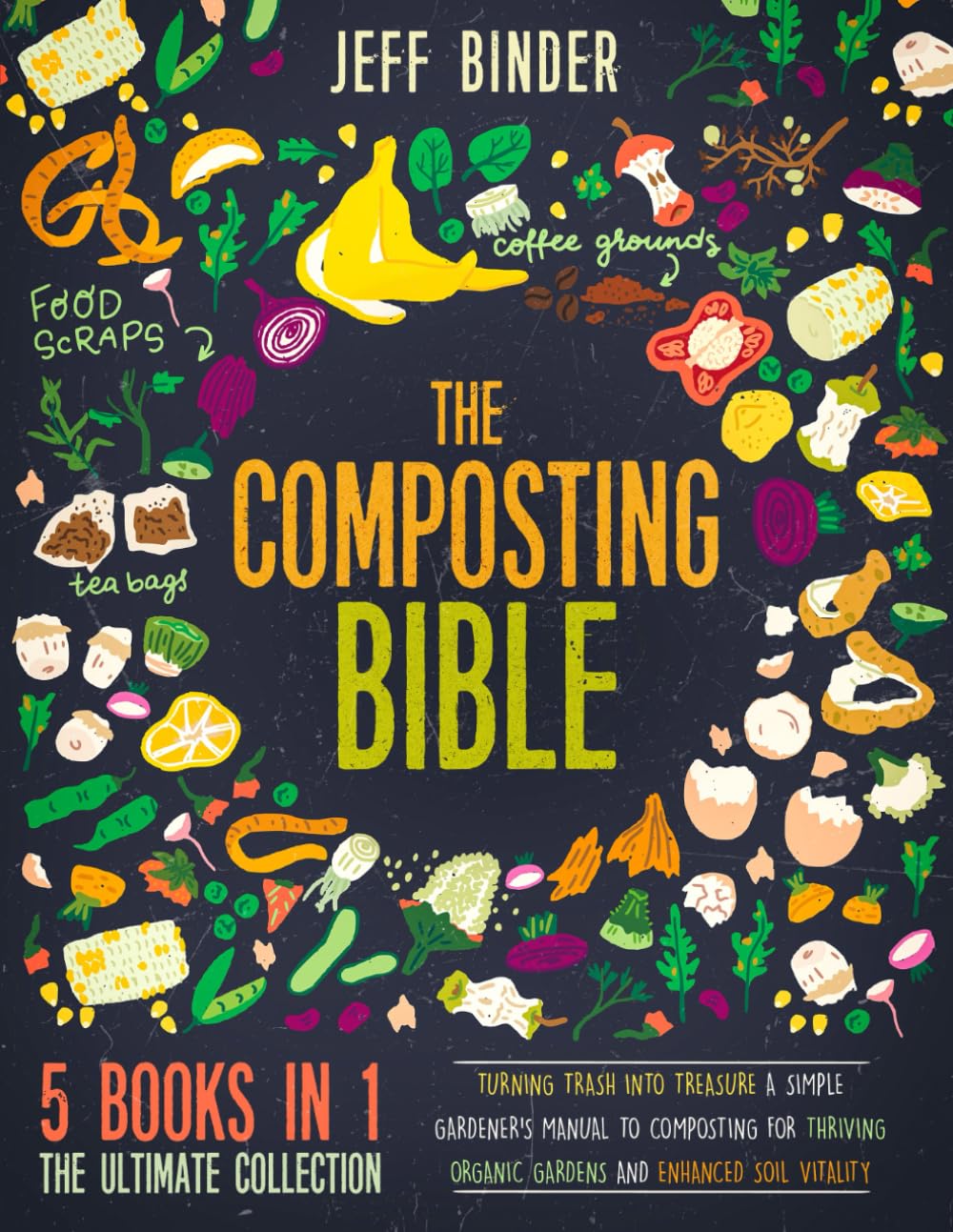 The Composting Bible: [5 in 1] Turning Trash into Treasure: A Simple Gardener\'s Manual to Composting for Thriving Organic Gardens and Enhanced Soil Vitality