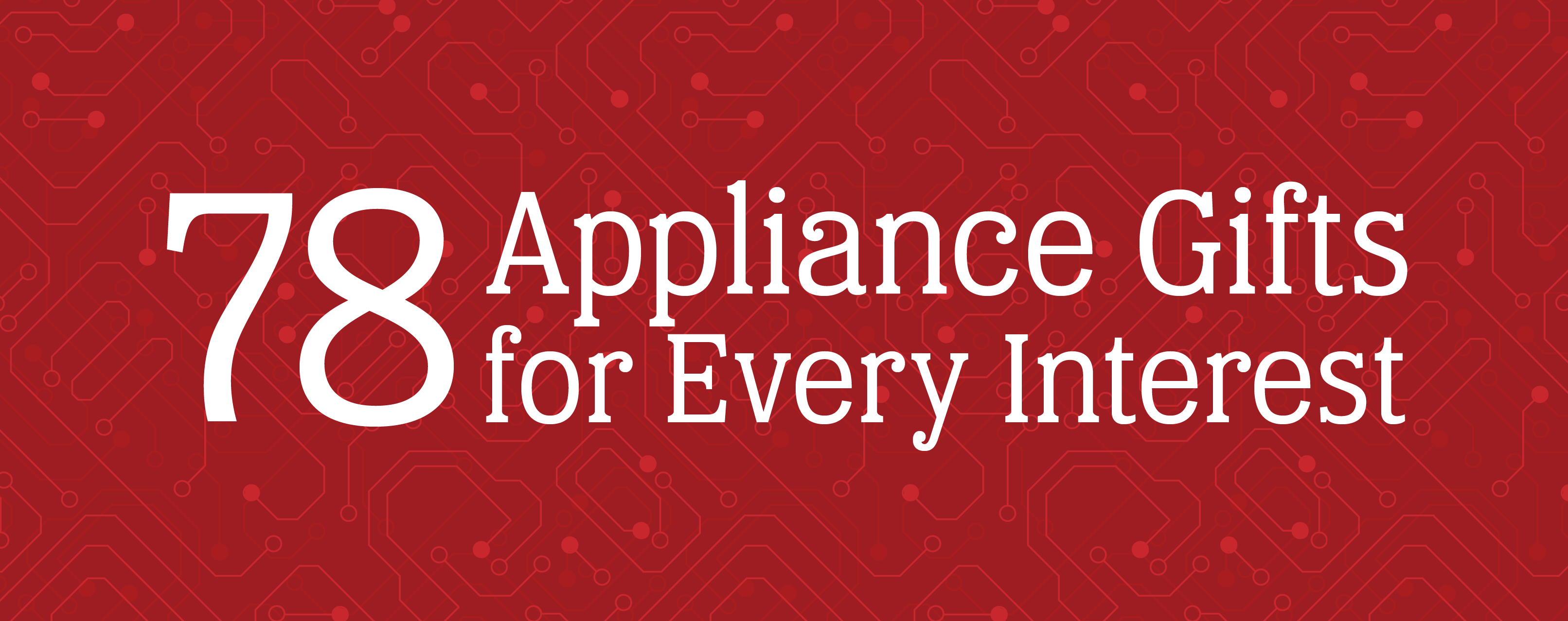 Red background with a circuit board pattern and a white text overlay that reads "78 Appliance Gifts for Every Interest"